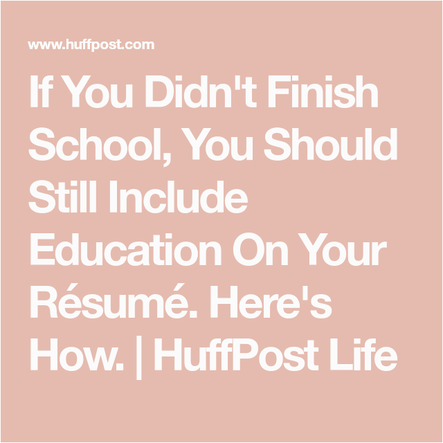 Sample Resume when You Didnt Finish School if You Didn T Finish School You Should Still Include Education Your